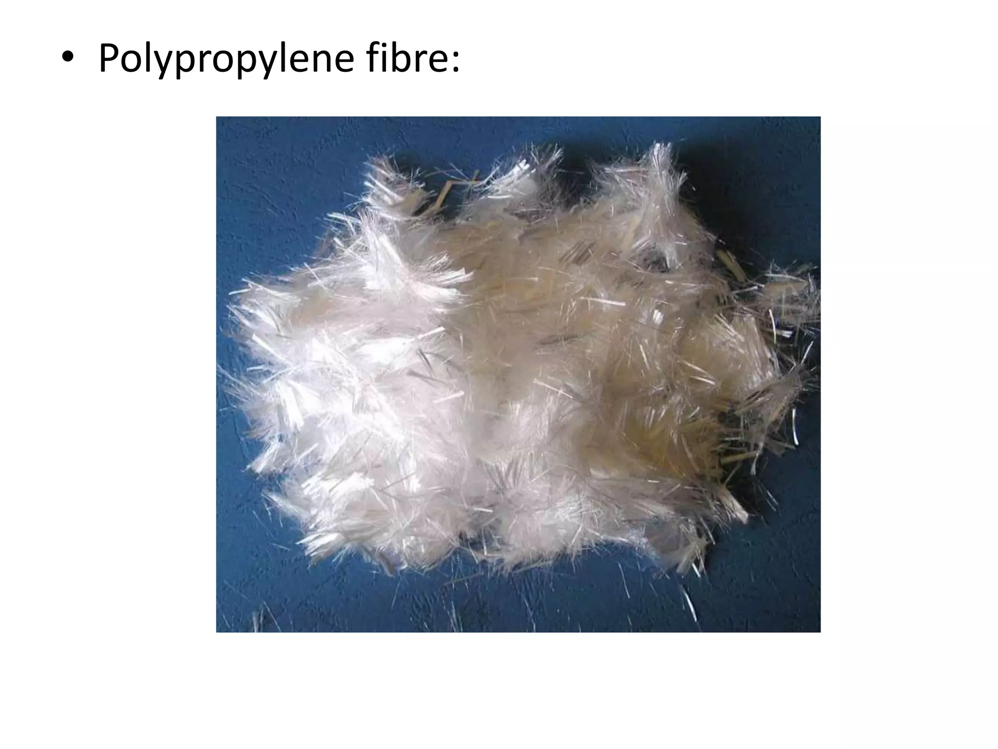 • Polypropylene fibre: 
 
