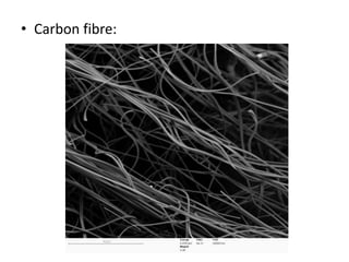 • Carbon fibre: 
 