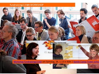 fundraising2.0:kit WORKSHOP




  Workshop fundraising2.0:kit am Samstag, 26. 1.13 in Köln | Kombi Camp-Ticket sicher
 