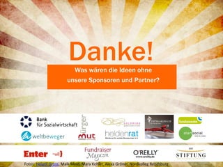 Danke!
                         Was wären die Ideen ohne
                       unsere Sponsoren und Partner?




Fotos: Holger Gross, Maik Meid, Mara Kohler, Alexa Gröner, Nordkolleg Rendsburg
 