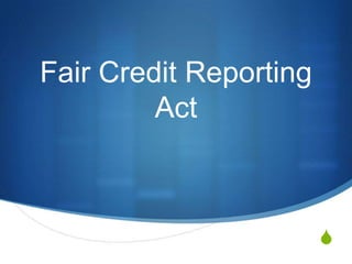 Fair Credit Reporting
         Act



                        S
 