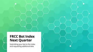 FRCC Bot Index
Next Quarter
Submitting your bot to the index
and requesting additional data
 