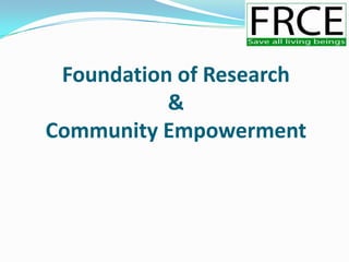 Foundation of Research
           &
Community Empowerment
 