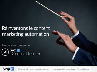 Réinventons le content marketing automation : présentation du nouveau Scoop.it Content Director 1
Réinventons le content
marketing automation
Présentation du nouveau
 