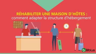 RÉHABILITER UNE MAISON D’HÔTES :
comment adapter la structure d’hébergement
 