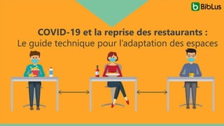 COVID-19 et la reprise des restaurants :
Le guide technique pour l’adaptation des espaces
 