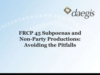 FRCP 45 Subpoenas and Non-Party Productions: Avoiding the Pitfalls 