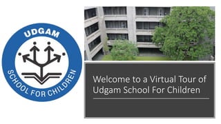 Welcome to a Virtual Tour of
Udgam School For Children
 