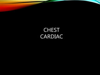 CHEST
CARDIAC
 