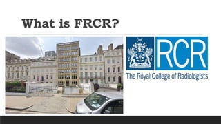 What is FRCR?
 