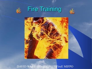 Fire Training




DAVID WARE BEng(Hons) FIFireE MIFPO
 