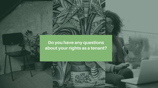 Do you have any questions
about your rights as a tenant?
 