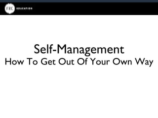 Self-Management
How To Get Out Of Your Own Way
 