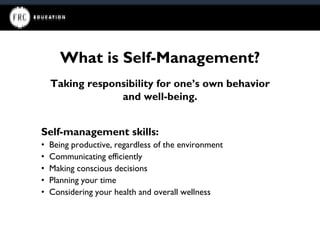 What is Self-Management?
Self-management skills:
• Being productive, regardless of the environment
• Communicating efficie...