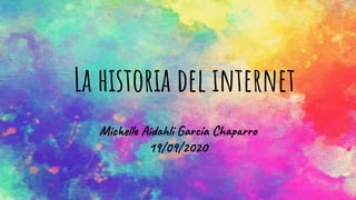 La historia del internet
Michelle Aidahlí García Chaparro
19/09/2020
 
