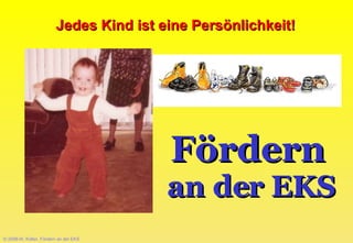 © 2008-W. Kötter, Fördern an der EKS Fördern   an der EKS Jedes Kind ist eine Persönlichkeit! 