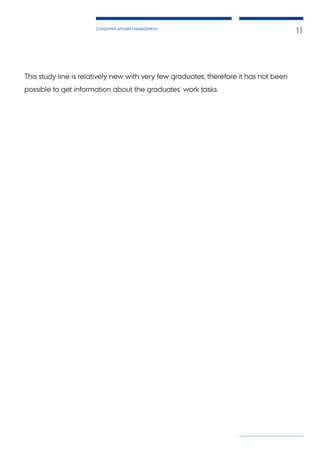 CONSUMER AFFAIRS MANAGEMENT
11
This study line is relatively new with very few graduates; therefore it has not been
possible to get information about the graduates’ work tasks.
 