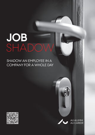 JOB
SHADOW
SHADOW AN EMPLOYEE IN A
COMPANY FOR A WHOLE DAY
AU ALUMNI
AU CAREER
AU
 