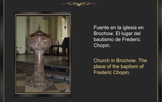 Fuente en la iglesia en Brochow. El lugar del bautismo de Frederic Chopin . Church in Brochow. The place of the baptism of Frederic Chopin. 
