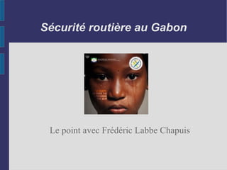 Sécurité routière au Gabon
Le point avec Frédéric Labbe Chapuis
 