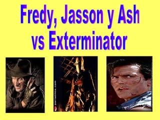Fredy, Jasson y Ash  vs Exterminator 