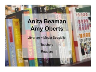 Anita Beaman Amy Oberts Librarian ~ Media Specialist Teachers Readers 