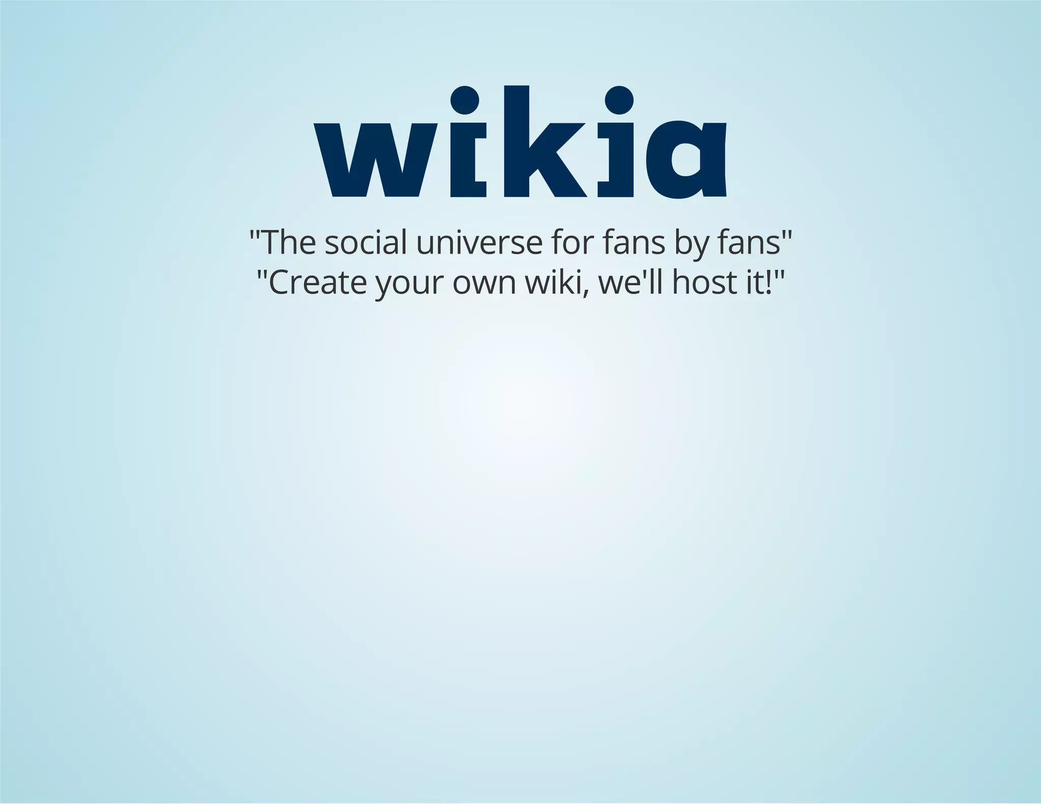 "The social universe for fans by fans"
"Create your own wiki, we'll host it!"
 