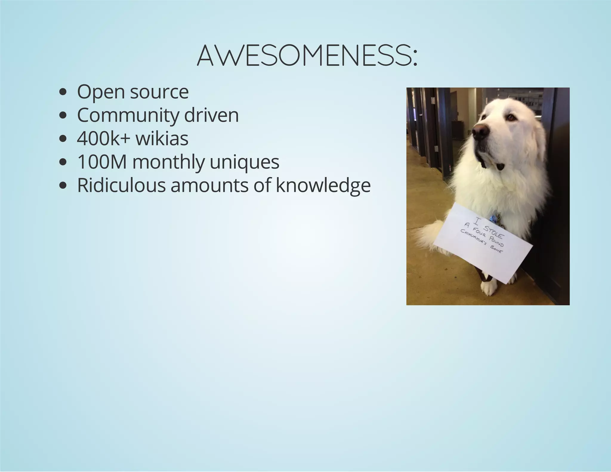 AWESOMENESS:
Open source
Community driven
400k+ wikias
100M monthly uniques
Ridiculous amounts of knowledge
 