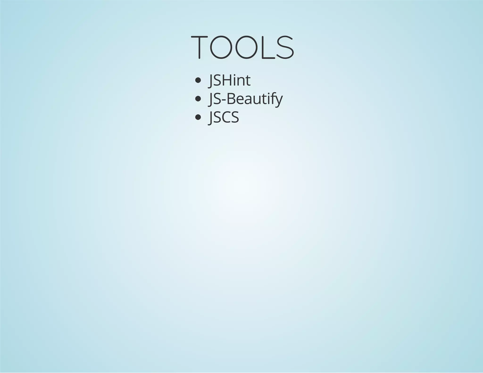 TOOLS
JSHint
JS-Beautify
JSCS
 