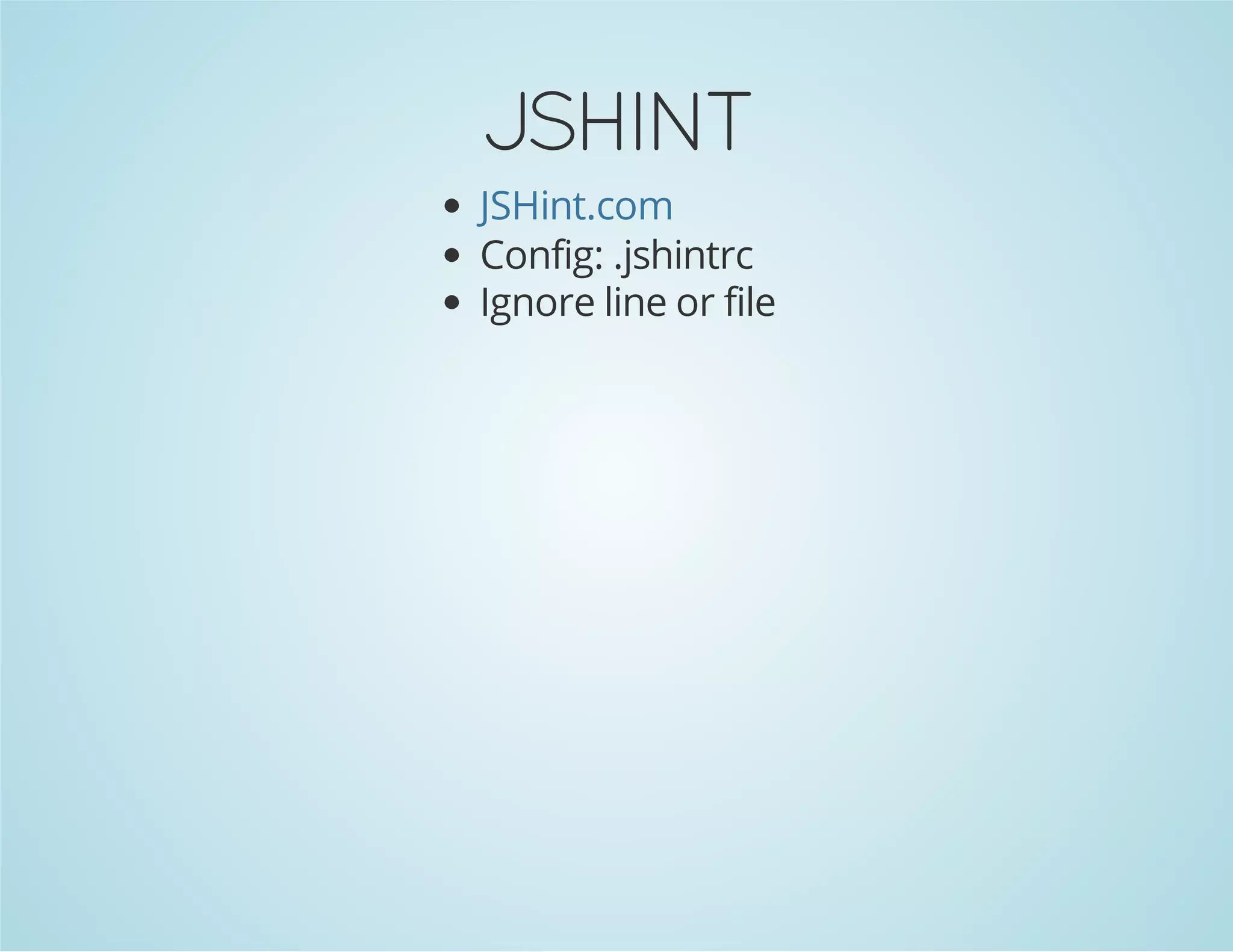 JSHINT
Config: .jshintrc
Ignore line or file
JSHint.com
 