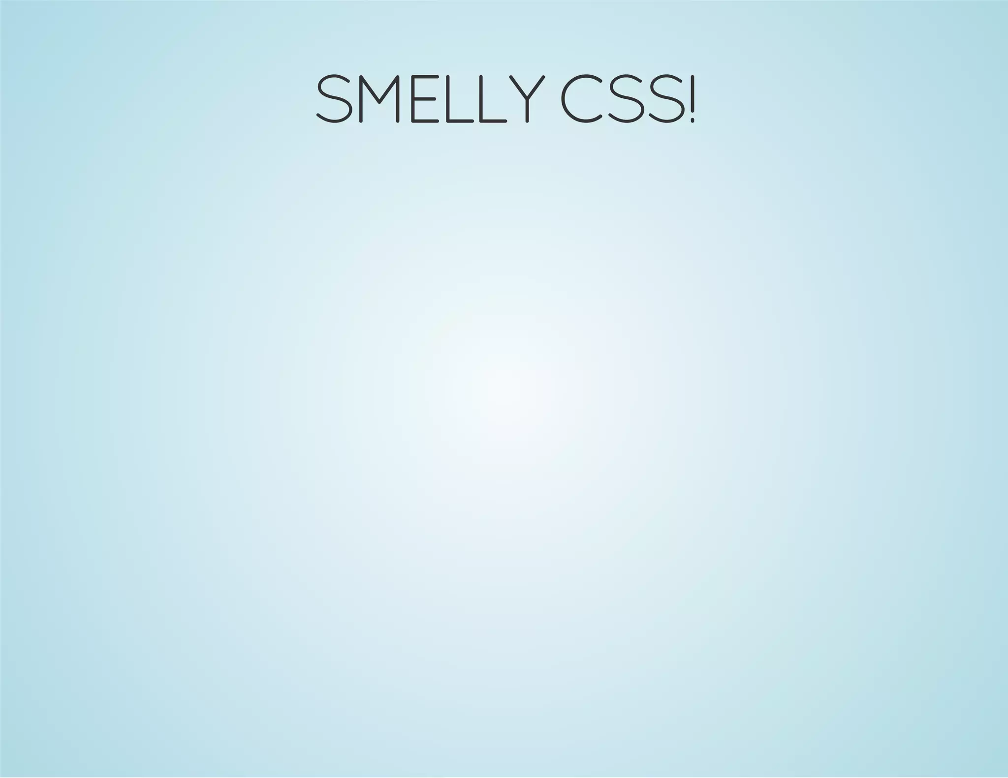 SMELLY CSS!
 