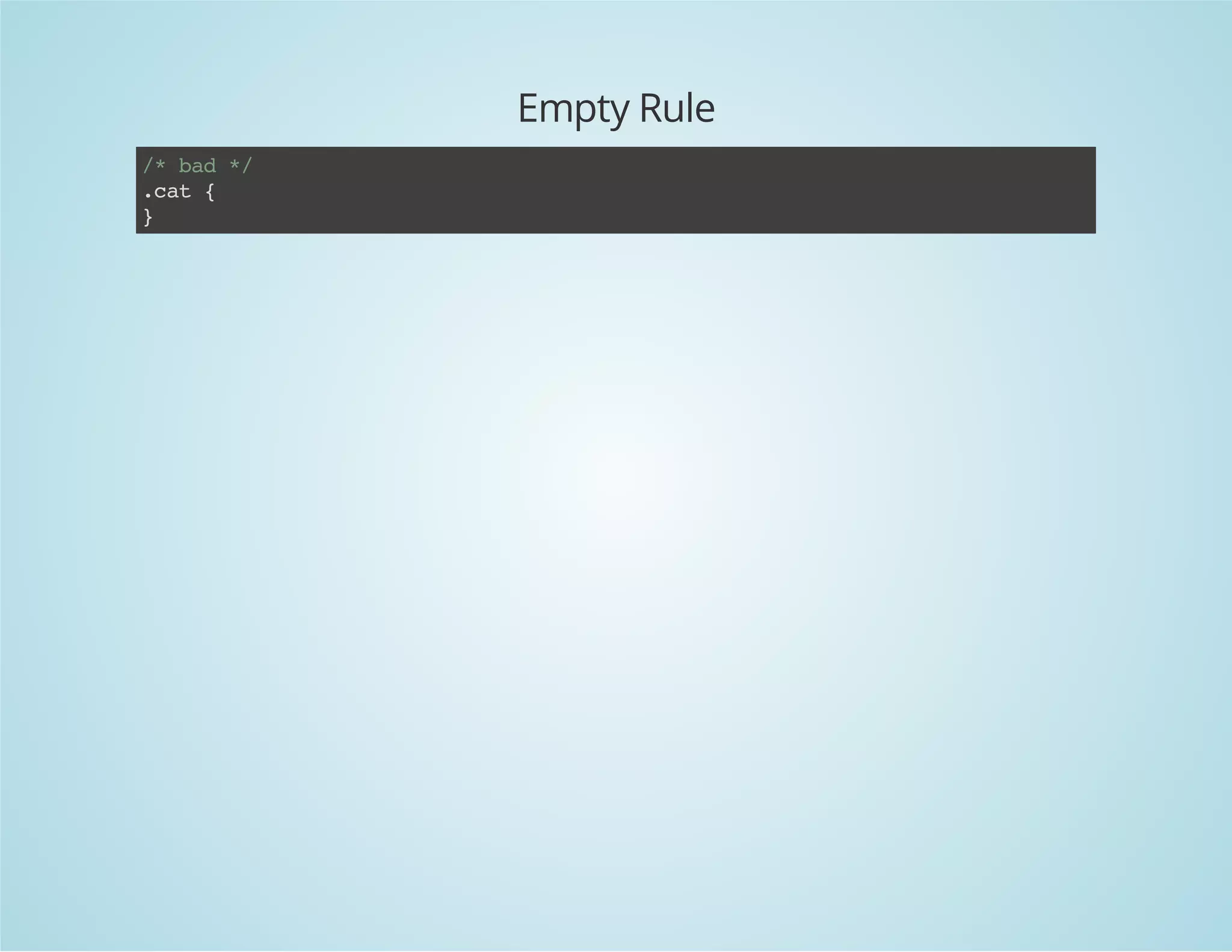 Empty Rule
/*bad*/
.cat{
}
 