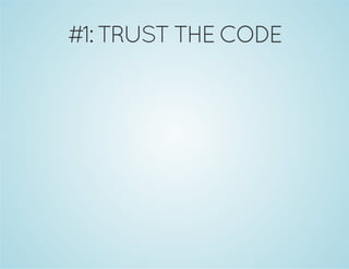 #1: TRUST THE CODE
 