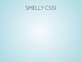 SMELLY CSS!
 