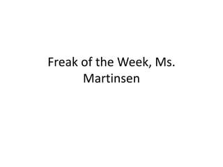 Freak of the Week, Ms.
      Martinsen
 