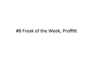 #8	
  Freak	
  of	
  the	
  Week,	
  Proﬃ1	
  
 