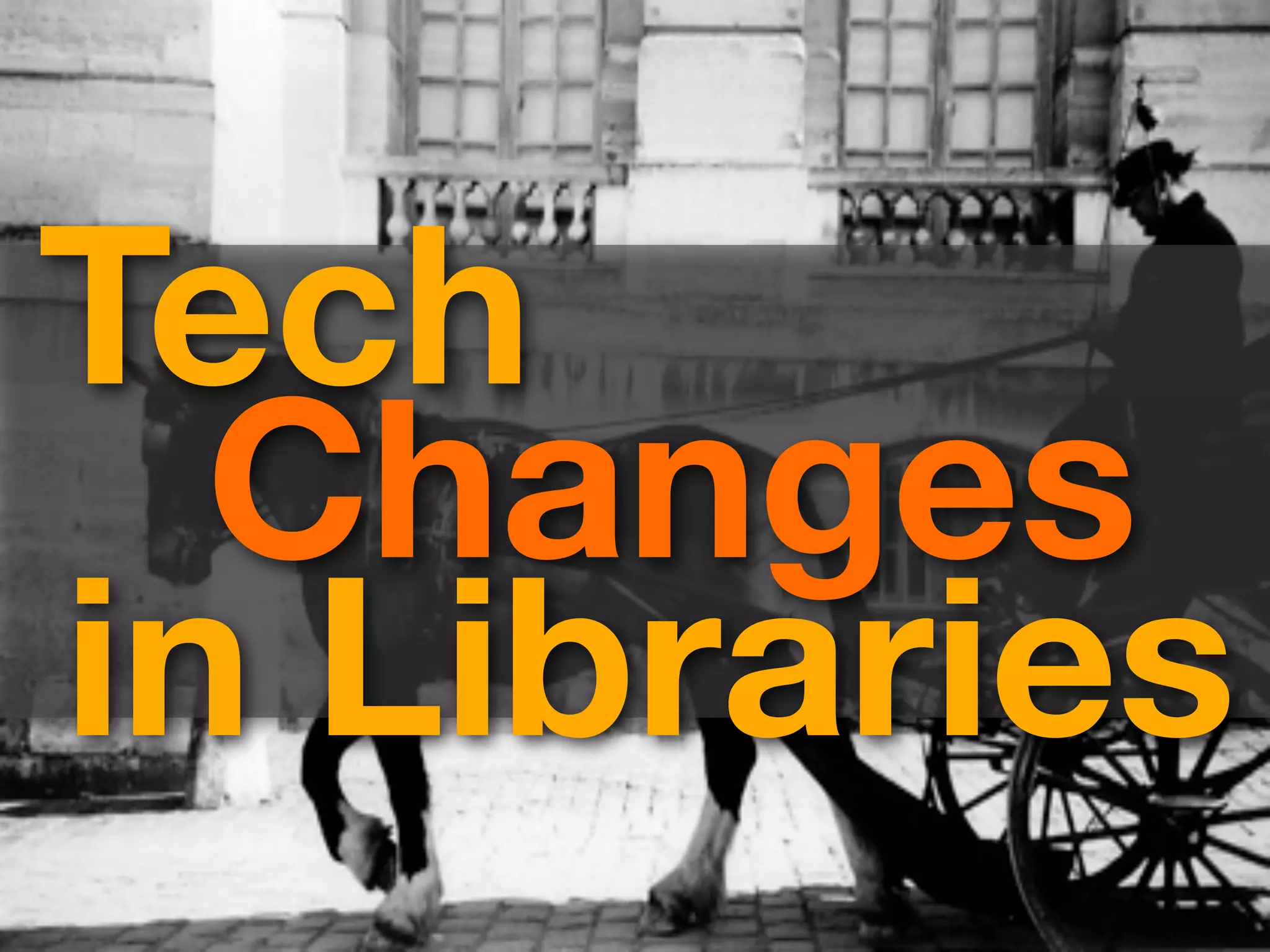 Tech
  Changes
in Libraries
 