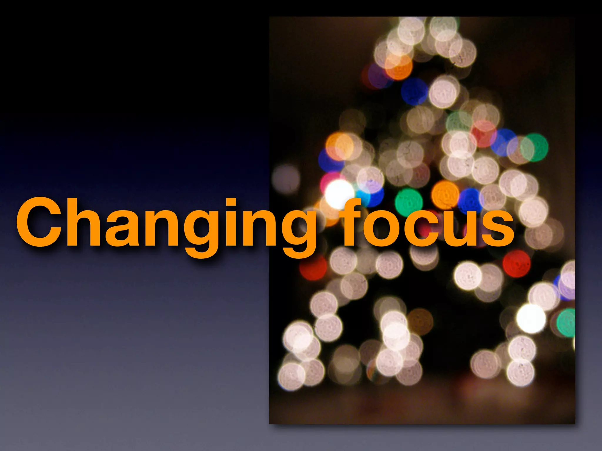 Changing focus
 