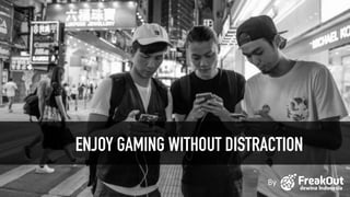 By
ENJOY GAMING WITHOUT DISTRACTION
 
