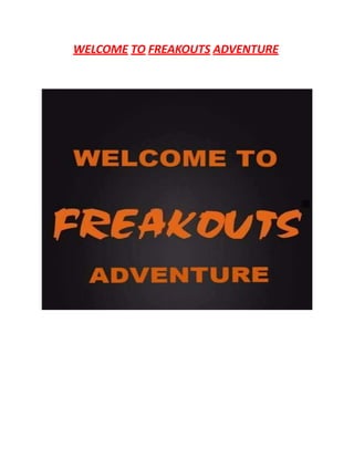 WELCOME TO FREAKOUTS ADVENTURE
 