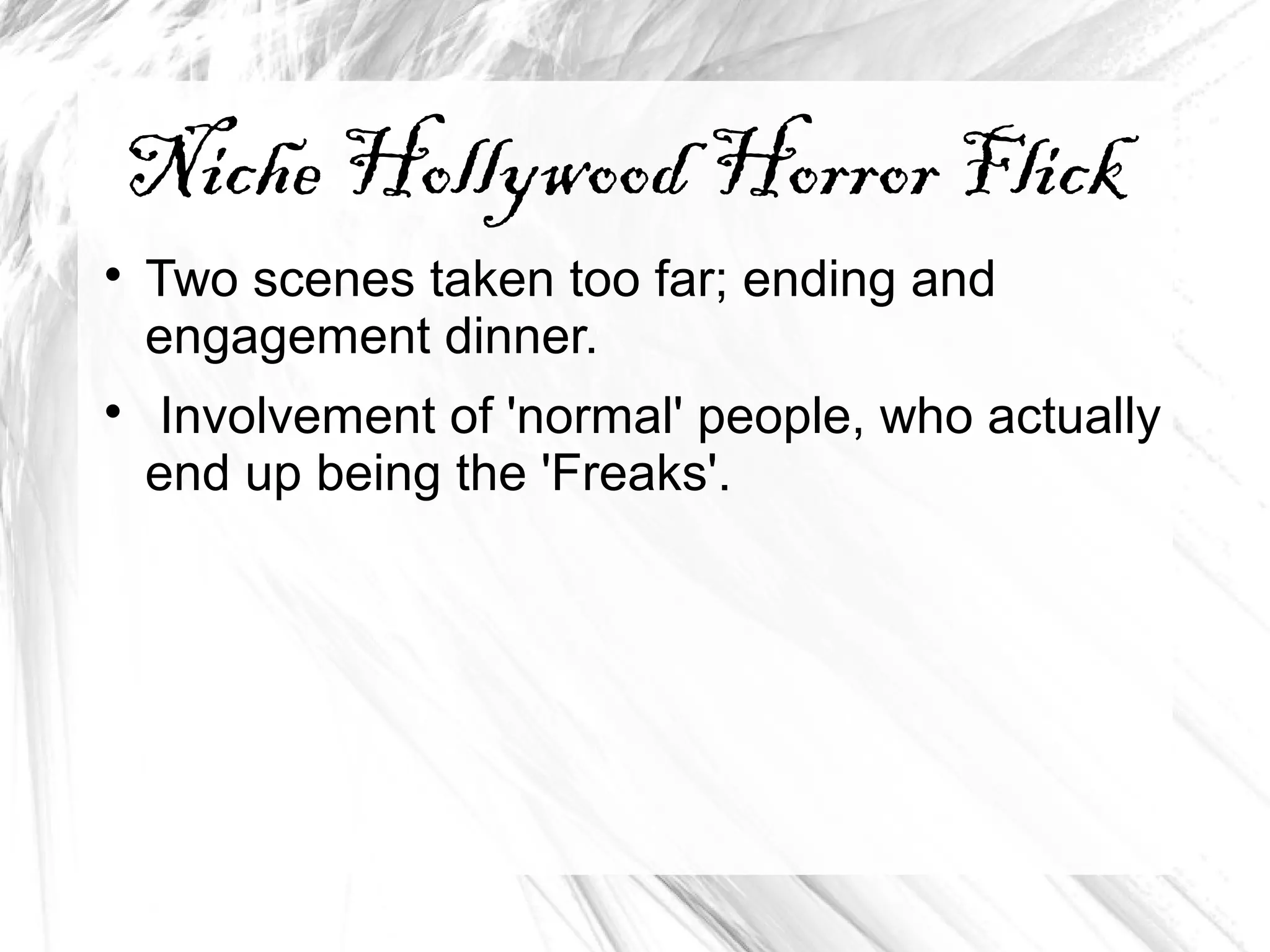 Niche Hollywood Horror Flick

Two scenes taken too far; ending and
engagement dinner.

Involvement of 'normal' people, who actually
end up being the 'Freaks'.
 