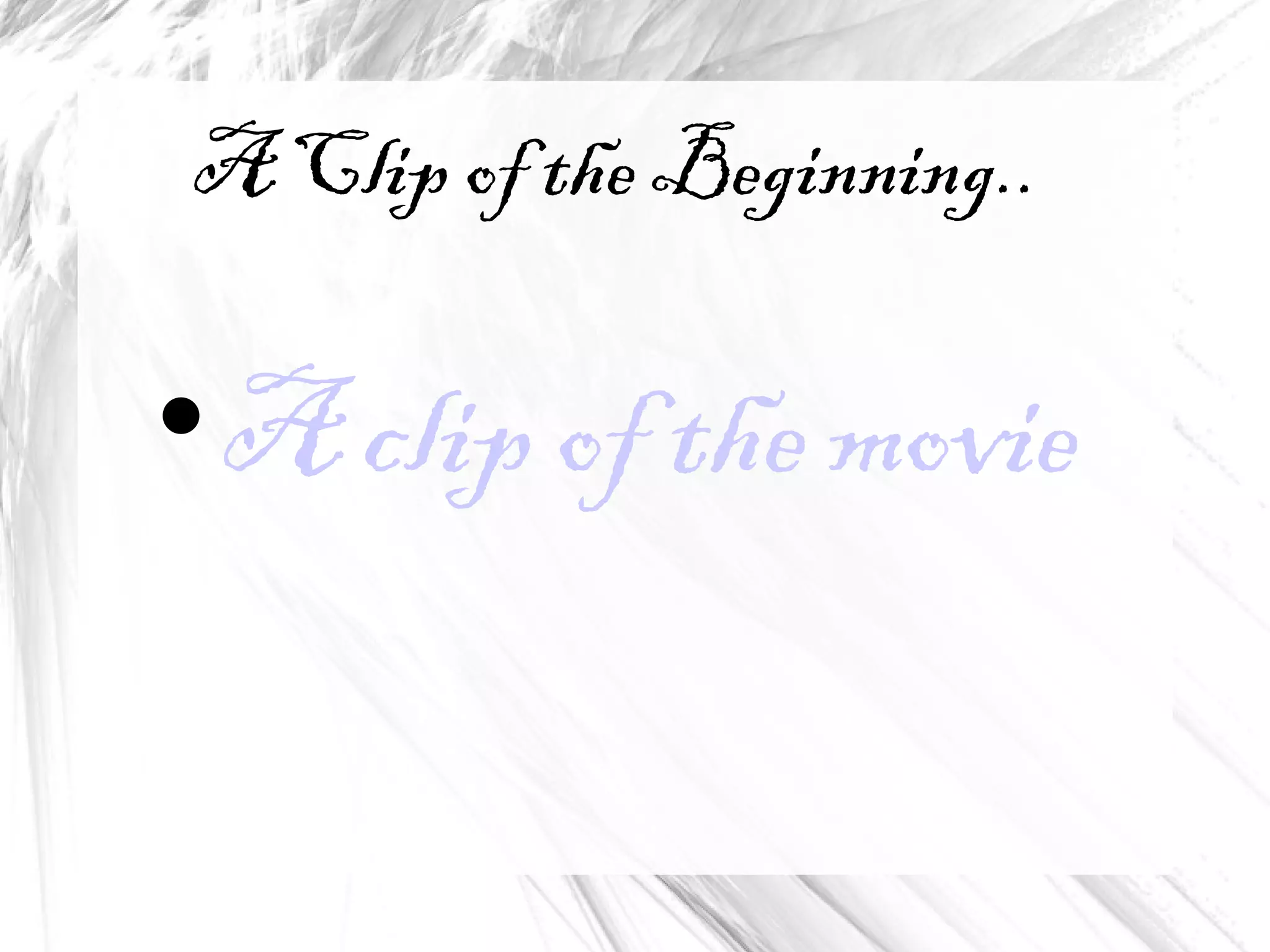 A Clip of the Beginning..
A clip of the movie
 