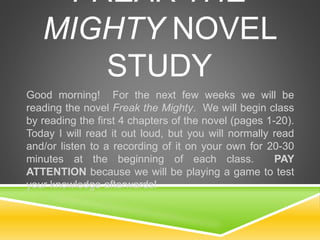 FREAK THE
MIGHTY NOVEL
STUDY
CHAPTERS 1-4
 