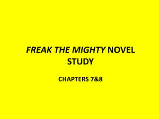 FREAK THE MIGHTY NOVEL
STUDY
CHAPTERS 7&8
 