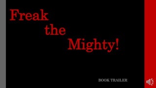 Freak
the
Mighty!
BOOK TRAILER
 