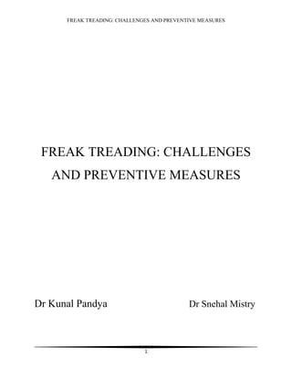 FREAK TREADING: CHALLENGES AND PREVENTIVE MEASURES




 FREAK TREADING: CHALLENGES
   AND PREVENTIVE MEASURES




Dr Kunal Pandya                             Dr Snehal Mistry



                              1
 