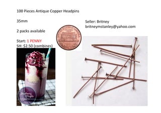 100 Pieces Antique Copper Headpins
35mm
2 packs available
Start: 1 PENNY
SH: $2.50 (combines)
Seller: Britney
britneymstanley@yahoo.com
 