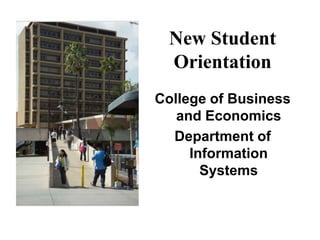 New Student
Orientation
College of Business
and Economics
Department of
Information
Systems
 