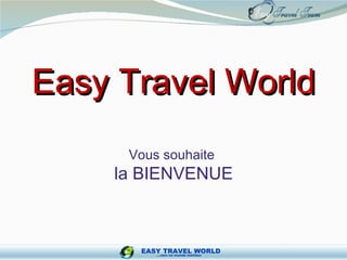 Easy Travel World Vous souhaite  la BIENVENUE 