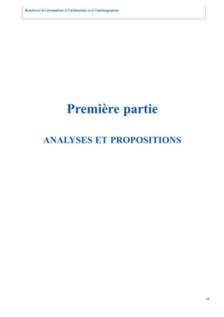 Renforcer les formations à l’urbanisme et à l’aménagement




                         Première partie

           ANALYSES ET PROPOSITIONS




                                                            15
 